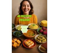 40 ricette vegane: antipasti, primi, secondi, dolci