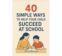 40 Simple Ways to Help Your Child Succeed at School