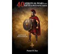40 Spiritual Wars And Keys To Winning Them: Battle Of The Warrior
