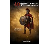 40 Spiritual Wars and Keys to Winning Them: Battle of the Warrior