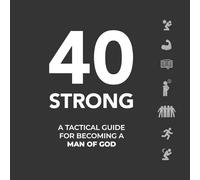 40 Strong: A Tactical Guide for Becoming a Man of God