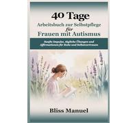 40 Tage Selbstpflege Arbeitsbuch für Frauen mit Autismus: Sanfte Impulse, tägliche Übungen und Affirmationen für Ruhe und Selbstvertrauen