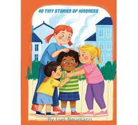 40 Tiny Stories of Kindness: Short Stories to Help Kids Learn Empathy, Caring, and Compassion