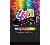 40 - und das ist gut so! Gästebuch, damit sich später auch noch jemand erinnern kann…: Regenbogenausgabe. Mit kreativen Fragen, Platz für Fotos und unvergessliche Erinnerungen für die Ewigkeit!