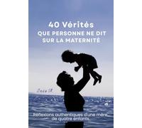 40 Vérités que Personne ne Dit sur la Maternité: Réflexions authentiques d'une mère de quatre enfants