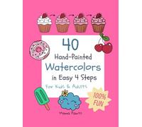 40 watercolors in 4 easy steps for kids and adults: Easy Watercolor for Beginners: 40 Fun Hand-Painted Step-by-Step Projects in 4 Easy Steps for Kids & Adults