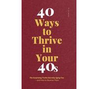 40 Ways to Thrive in Your 40s: The Surprising Truths Secretly Aging You - and How to Reverse Them