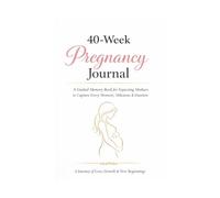 40-Week Pregnancy Journal: A Guided Memory Book for Expecting Mothers to Capture Every Moment, Milestone & Emotion