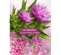 40 WEEKS: A Love Letter to Mom: When Expecting a Baby-Trimesters 1, 2, 3