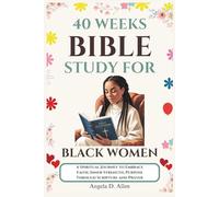 40 WEEKS BIBLE STUDY FOR BLACK WOMEN: A Spiritual Journey to Embrace Faith, Inner Strength, Purpose Through Scripture and Prayer