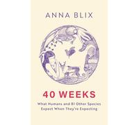 40 Weeks: What Humans and 81 Other Species Expect When They're Expecting