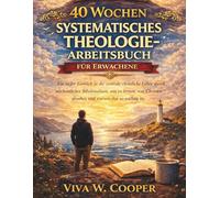 40 Wochen Systematisches Theologie-Arbeitsbuch für: Ein tiefer Einblick in die zentrale christliche Lehre durch wöchentliches Bibelstudium, um zu ... glauben und warum das so wichtig ist.