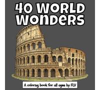 40 WORLD WONDERS: A coloring book for all ages. Therapeutic, Relaxing, Stress Relief & Anxiety Reduction - Ideal for Mindfulness, Creativity & Daily ... Pages & High-Quality Illustrations by FLV