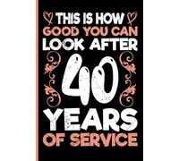 40 Years Work Anniversary Notebook: 40 Years of Service Award - Journal Funny Notebook Male or Female Boss -Staff Appreciation Gift for Job Milestone of Completing 40 Years of Service
