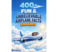 400+ Amazing & Unbelievable Airplane Facts for Kids: Fly through Aviation History, Supersonic Jets & Pilot Adventures (Perfect for Young Aviation Fans)