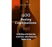 400 Boxing Combinations: For Working on the Heavy Bag, on the Paws, with a Partner and Shadow Boxing