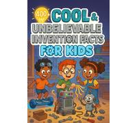 400+ Cool & Unbelievable Invention Facts for Kids: Discover Genius Inventions, Accidental Breakthroughs & Inventor Stories! (A Must-Have for Young Creators)