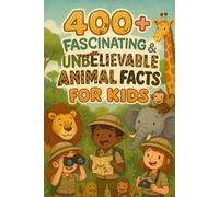 400+ Fascinating & Unbelievable Animal Facts for Kids: Discover Wild Animals, Incredible Adaptations & Nature’s Oddities! (A Must-Have for Young Animal Lovers)