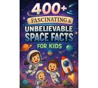 400+ Fascinating & Unbelievable Space Facts for Kids: Blast Off to Cosmic Wonders, Astronaut Heroes & Galactic Mysteries! (A Must-Have for Young Space Explorers)
