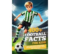 400+ Football Facts for Kids: Fun, Unbelievable, Educational and Jaw-Dropping Football Facts for Young Fans (Football Book for Kids 8-12)