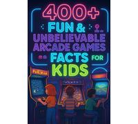 400+ Fun & Unbelievable Arcade Games Facts for Kids: Game into Arcade Facts of Classic Fun, Crazy Scores & Cool History! (A Must-Have for Young Gamers & Fans)