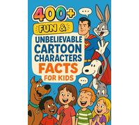 400+ Fun & Unbelievable Cartoon Characters Facts for Kids: Laugh into Cartoon Character Facts of Funny Stories, Wild Adventures & Cool Origins! (Perfect for Young Dreamers)