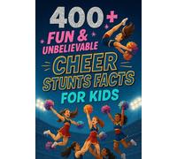 400+ Fun & Unbelievable Cheer Stunts Facts for Kids: Flip into Cheer Stunts Facts of Amazing Jumps, Daring Moves & Epic Routines! (A Must-Have for Young Cheer Fans)