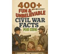 400+ Fun & Unbelievable Civil War Facts for Kids: March into Civil War Facts of Brave Heroes, Big Battles & Historic Moments! (A Must-Have for Young Learners)