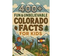 400+ Fun & Unbelievable Colorado Facts for Kids: Discover Mountain Wonders, Wild Adventures, Fun Colorado Facts & More! (The Ultimate Colorado Facts & Trivia Gift for Young Explorers)