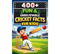 400+ Fun & Unbelievable Cricket Facts for Kids: Dive into World Cup Matches, Batting Records & Cricket Legends (Perfect for Young Cricket Fans Worldwide)
