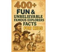 400+ Fun & Unbelievable Famous Explorers Facts for Kids: Journey into Famous Explorers Facts of Bold Adventures, Big Discoveries & Epic Quests! (A Must-Have for Young Dreamers)
