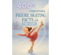 400+ Fun & Unbelievable Figure Skating Facts for Kids: Glide Through Legendary Performances, Stunning Moves, Fun Facts & More! (The Perfect Figure Skating Facts & Trivia Book for Young Fans)