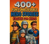 400+ Fun & Unbelievable Hero Stories Facts for Kids: Rise into Hero Stories Facts of Courage, Bravery & Legendary Adventures! (Perfect for Young Dreamers & Achievers)