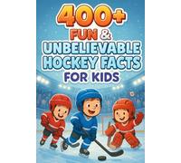 400+ Fun & Unbelievable Hockey Facts for Kids: Dive into Wild Hockey Moments, Superstitions, Epic Goals & More! (A Must-Have for Young Ice Fans & Trivia Lovers)