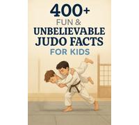 400+ Fun & Unbelievable Judo Facts for Kids: Discover Judo Legends, Inspiring Matches, Fun Techniques & More! (The Perfect Judo Facts & Trivia Book for Young Martial Arts Fans)