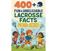 400+ Fun & Unbelievable Lacrosse Facts for Kid: Explore Epic Matches, Legendary Players, Fun Traditions & More! (The Perfect Lacrosse Facts & Trivia Book for Young Fans)