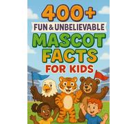 400+ Fun & Unbelievable Mascot Facts for Kids: Roar into Mascot Facts of Wacky Costumes, Wild Antics & Fun Traditions! (Perfect for Young Sports Fans & Kids)