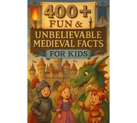400+ Fun & Unbelievable Medieval Facts for Kids: Discover Chivalrous Knights, Epic Battles, Fun Legends & More! (The Perfect Medieval Facts & Trivia Book for Young Readers)