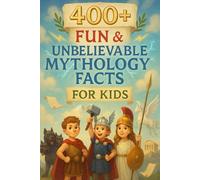 400+ Fun & Unbelievable Mythology Facts for Kids: Explore Ancient Gods, Heroic Tales, Fun Myths & More! (The Perfect Mythology Facts & Trivia Book for Young Curious Minds)