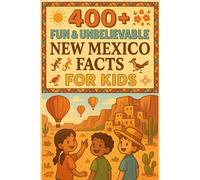 400+ Fun & Unbelievable New Mexico Facts for Kids: Discover Colorful Culture, Scenic Wonders, Fun New Mexico Facts & More! (The Perfect New Mexico Facts & Trivia Book for Young Explorers)