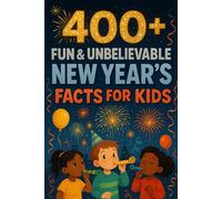 400+ Fun & Unbelievable New Year’s Facts for Kids: Spark into New Year’s Facts of Fun Traditions, Big Celebrations & Fresh Starts! (Perfect for Young Dreamers & Kids)
