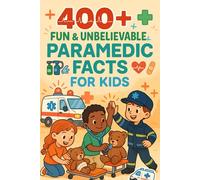 400+ Fun & Unbelievable Paramedic Facts for Kids: Explore Emergency Rescues, Inspiring Tales, Fun Paramedic Facts & More! (The Ultimate Paramedic Facts & Trivia Gift for Young Readers)