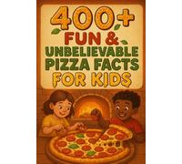 400+ Fun & Unbelievable Pizza Facts for Kids: Slice into Pizza Facts of Cheesy Fun, Crazy Toppings & Tasty History! (A Must-Have for Young Food Fans)