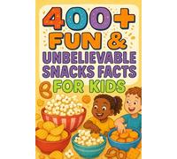 400+ Fun & Unbelievable Snacks Facts for Kids: Munch into Snacks Facts of Fun Treats, Wacky Records & Tasty Surprises! (Perfect for Young Food Fans & Kids)