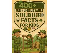 400+ Fun & Unbelievable Soldier Facts for Kids: Uncover Heroic Missions, Inspiring Stories, Fun Soldier Facts & More! (The Perfect Soldier Facts & Trivia Book for Young Readers)