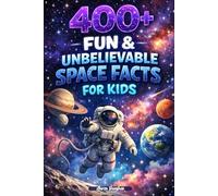 400+ Fun & Unbelievable Space Facts for Kids: Blast off into Galaxies, Black Holes & Amazing Astronaut Discoveries (Great for Young Space Lovers)