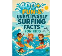 400+ Fun & Unbelievable Surfing Facts for Kid: Ride the Wave of Knowledge with Gnarly Facts, Legendary Surfers & More! (The Ultimate Surfing Facts & Trivia Gift for Young Readers)