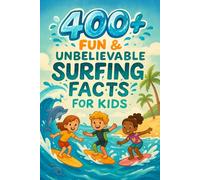 400+ Fun & Unbelievable Surfing Facts for Kids: Ride the Wave With Surfing Legends, Ocean Science & Gnarly Feats! (Perfect for Young Wave Riders)