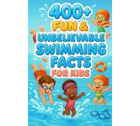 400+ Fun & Unbelievable Swimming Facts for Kids: Journey Through Splashy Feats, Record-Breaking Swimmers & Poolside Surprises! (The Best Gift for Young Water Lovers)