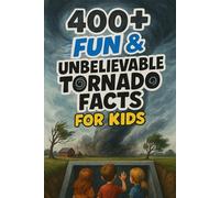 400+ Fun & Unbelievable Tornado Facts for Kids: Spin into Tornado Facts of Wild Storms, Crazy Twisters & Sky Power! (Perfect for Young Weather Fans & Dreamers)